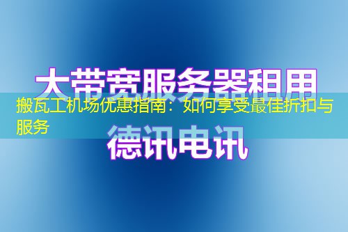 搬瓦工機場優(yōu)惠指南：如何享受最佳折扣與服務