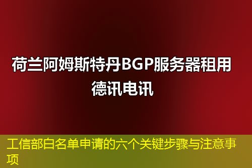 工信部白名單申請的六個關(guān)鍵步驟與注意事項(xiàng)