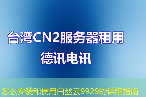 怎么安裝和使用白絲云9929的詳細(xì)指南
