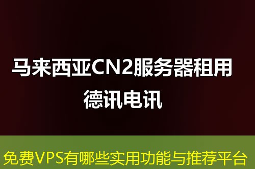 免費(fèi)VPS有哪些實(shí)用功能與推薦平臺(tái)