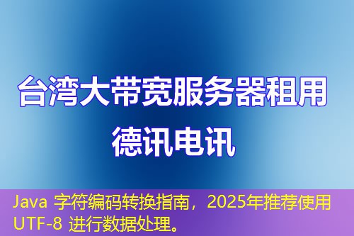 Java 字符編碼轉(zhuǎn)換指南，2025年推薦使用 UTF-8 進(jìn)行數(shù)據(jù)處理。