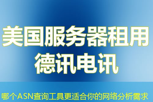 哪個ASN查詢工具更適合你的網(wǎng)絡(luò)分析需求
