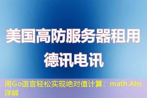 用Go語言輕松實(shí)現(xiàn)絕對值計(jì)算：math.Abs詳解