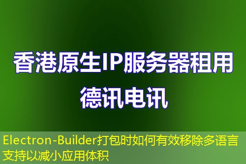 Electron-Builder打包時如何有效移除多語言支持以減小應用體積