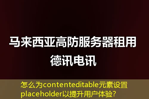 怎么為contenteditable元素設(shè)置placeholder以提升用戶體驗(yàn)？