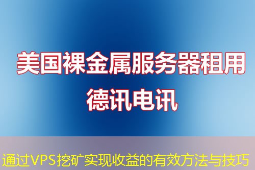 通過VPS挖礦實現(xiàn)收益的有效方法與技巧