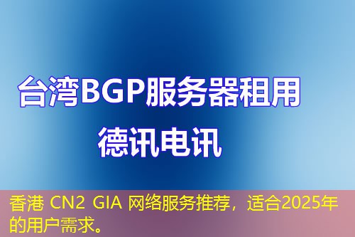 香港 CN2 GIA 網(wǎng)絡(luò)服務(wù)推薦，適合2025年的用戶需求。