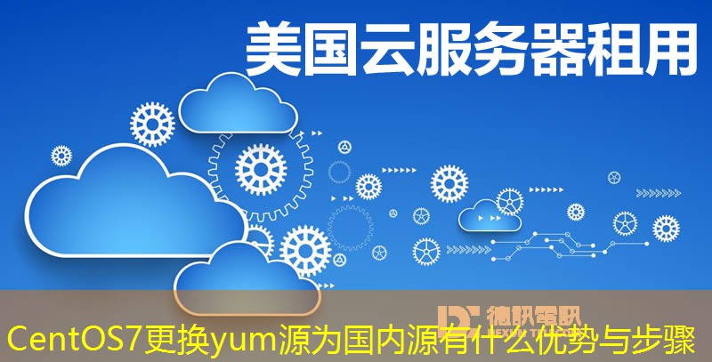 CentOS7更換yum源為國內源有什么優(yōu)勢與步驟
