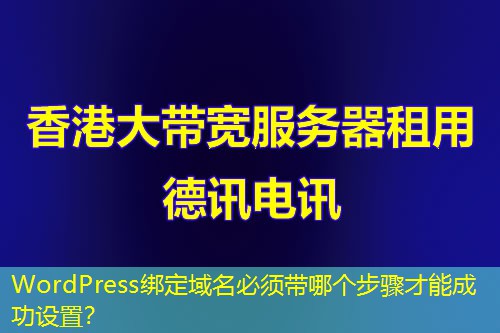 WordPress綁定域名必須帶哪個(gè)步驟才能成功設(shè)置？