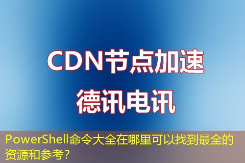 PowerShell命令大全在哪里可以找到最全的資源和參考？