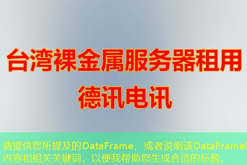 請?zhí)峁┠峒暗腄ataFrame，或者說明該DataFrame的內(nèi)容和相關(guān)關(guān)鍵詞，以便我?guī)椭珊线m的標(biāo)題。