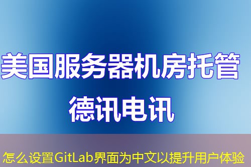 怎么設(shè)置GitLab界面為中文以提升用戶體驗