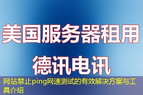 網(wǎng)站禁止ping網(wǎng)速測(cè)試的有效解決方案與工具介紹