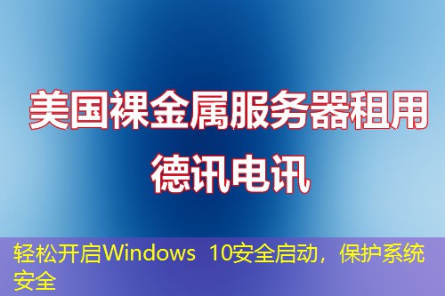 輕松開(kāi)啟Windows 10安全啟動(dòng)，保護(hù)系統(tǒng)安全