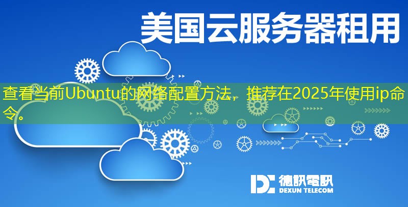 查看當(dāng)前Ubuntu的網(wǎng)絡(luò)配置方法，推薦在2025年使用ip命令。