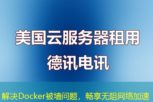 解決Docker被墻問(wèn)題，暢享無(wú)阻網(wǎng)絡(luò)加速