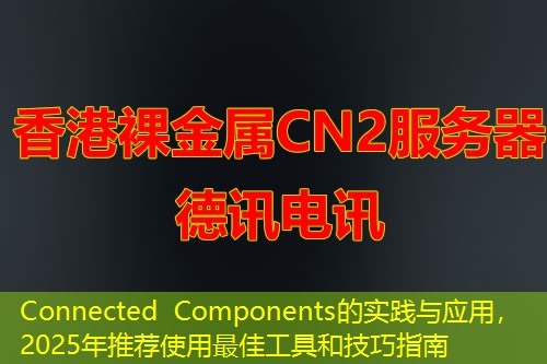Connected Components的實踐與應用，2025年推薦使用最佳工具和技巧指南