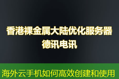 海外云手機如何高效創(chuàng)建和使用