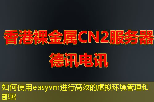 如何使用easyvm進(jìn)行高效的虛擬環(huán)境管理和部署