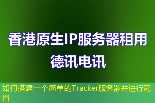 如何搭建一個簡單的Tracker服務(wù)器并進行配置