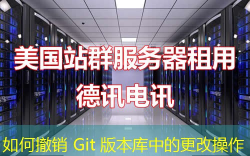 如何撤銷(xiāo) Git 版本庫(kù)中的更改操作