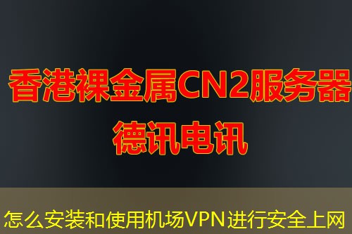 怎么安裝和使用機場VPN進(jìn)行安全上網(wǎng)
