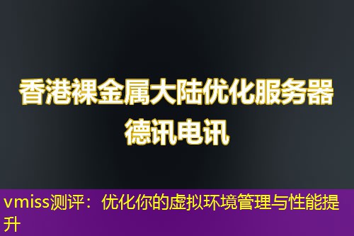 vmiss測評：優(yōu)化你的虛擬環(huán)境管理與性能提升