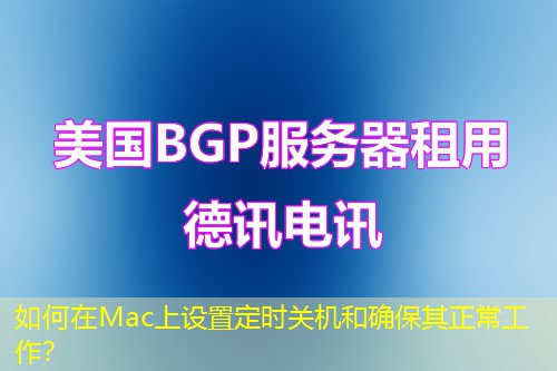 如何在Mac上設(shè)置定時(shí)關(guān)機(jī)和確保其正常工作？