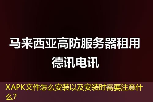 XAPK文件怎么安裝以及安裝時(shí)需要注意什么？