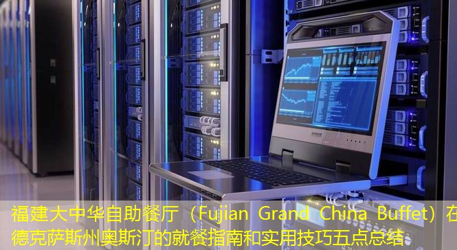 福建大中華自助餐廳（Fujian Grand China Buffet）在德克薩斯州奧斯汀的就餐指南和實用技巧五點總結(jié)