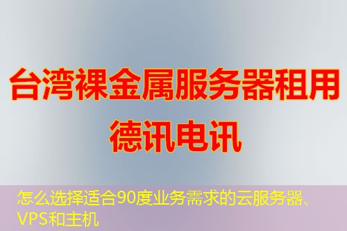 怎么選擇適合90度業(yè)務(wù)需求的云服務(wù)器、VPS和主機(jī)