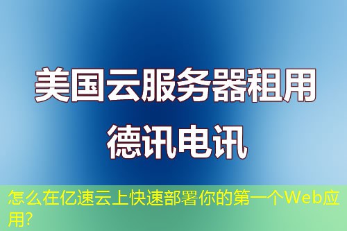 怎么在億速云上快速部署你的第一個Web應用？