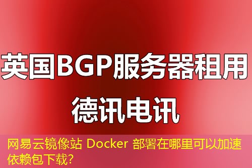 網(wǎng)易云鏡像站 Docker 部署在哪里可以加速依賴包下載？