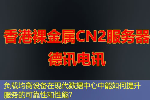 負載均衡設(shè)備在現(xiàn)代數(shù)據(jù)中心中能如何提升服務(wù)的可靠性和性能？