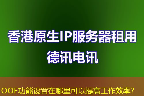 OOF功能設(shè)置在哪里可以提高工作效率？
