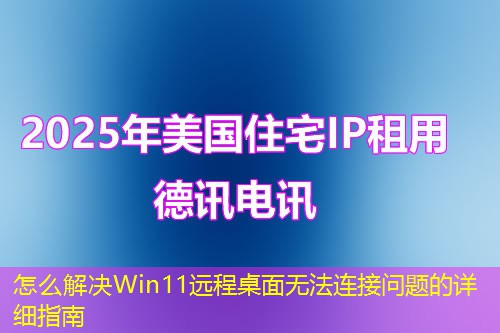 怎么解決Win11遠(yuǎn)程桌面無法連接問題的詳細(xì)指南