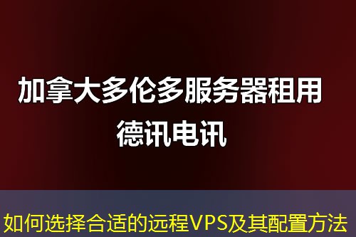如何選擇合適的遠(yuǎn)程VPS及其配置方法