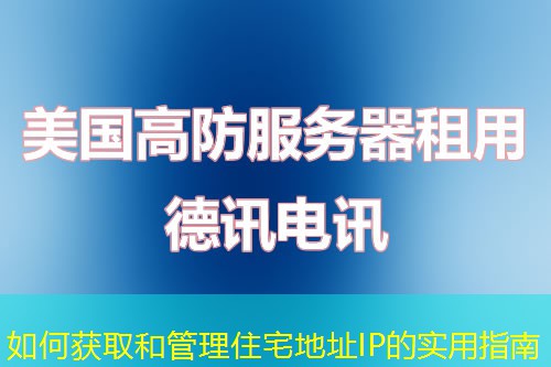如何獲取和管理住宅地址IP的實(shí)用指南