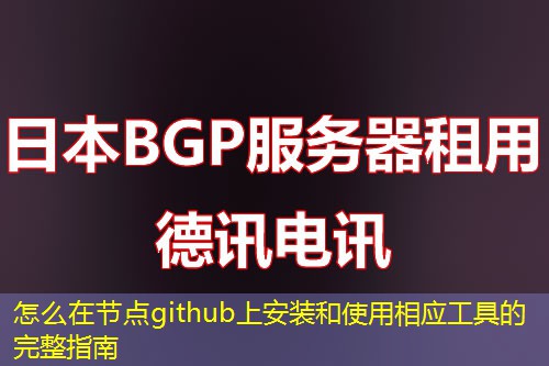 怎么在節(jié)點(diǎn)github上安裝和使用相應(yīng)工具的完整指南