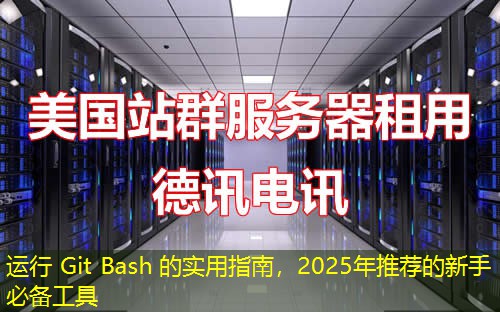 運(yùn)行 Git Bash 的實(shí)用指南，2025年推薦的新手必備工具