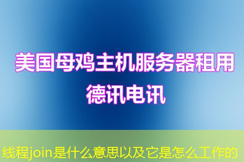 線程join是什么意思以及它是怎么工作的