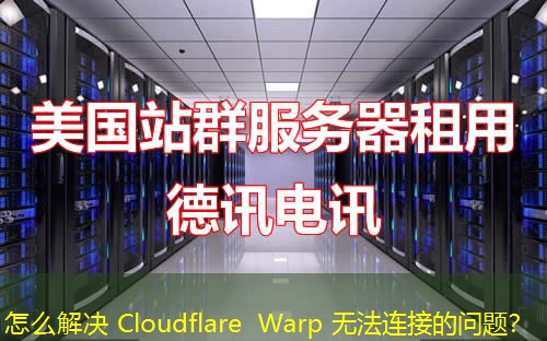 怎么解決 Cloudflare Warp 無法連接的問題？