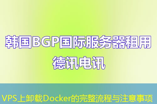 VPS上卸載Docker的完整流程與注意事項