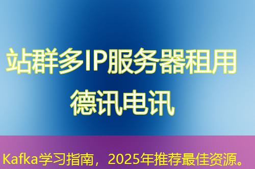 Kafka學(xué)習(xí)指南，2025年推薦最佳資源。