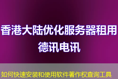 如何快速安裝和使用軟件著作權(quán)查詢工具