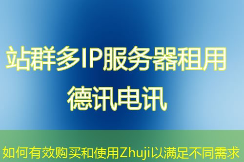 如何有效購買和使用Zhuji以滿足不同需求