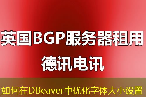 如何在DBeaver中優(yōu)化字體大小設(shè)置