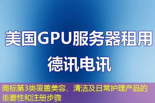 商標第3類覆蓋美容、清潔及日常護理產(chǎn)品的重要性和注冊步驟
