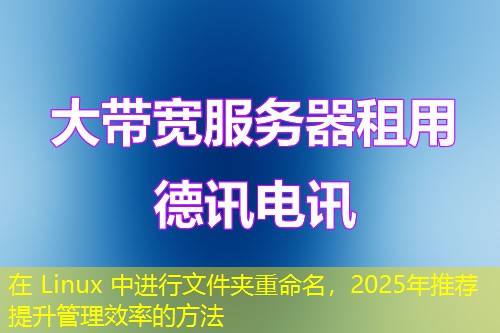 在 Linux 中進行文件夾重命名，2025年推薦提升管理效率的方法