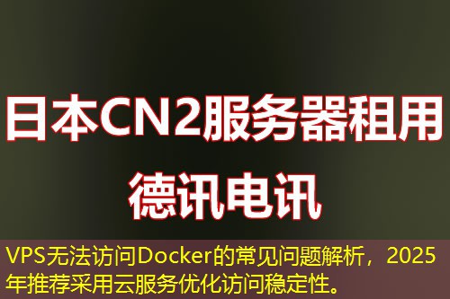 VPS無(wú)法訪問(wèn)Docker的常見(jiàn)問(wèn)題解析，2025年推薦采用云服務(wù)優(yōu)化訪問(wèn)穩(wěn)定性。